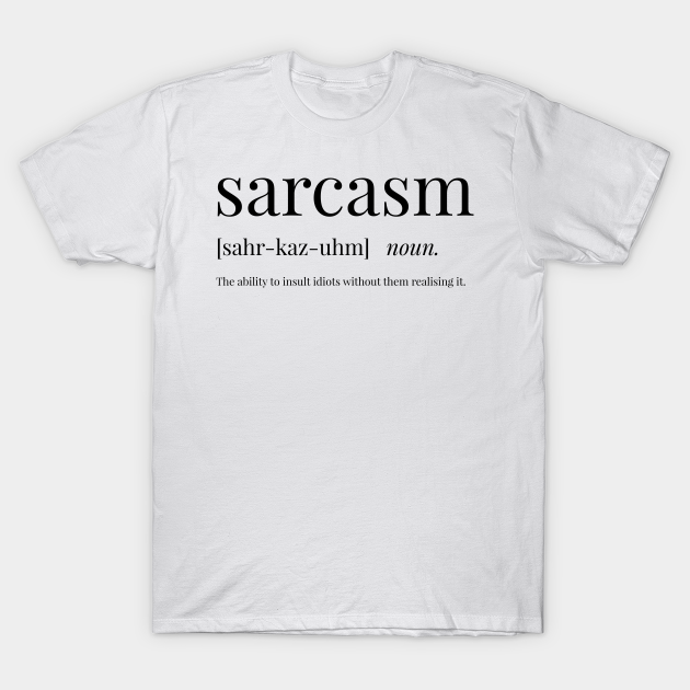 Sarcasm Definition Sarcasm T Shirt Teepublic